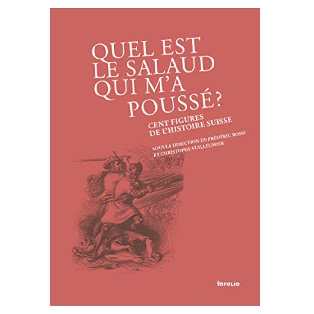 Quel est le salaud qui m'a poussé ? Cent figures de l'histoire Suisse, New